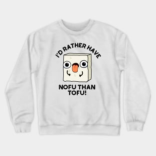 I'd Rather Have Nofu Than Tofu Funny Food Pun Crewneck Sweatshirt